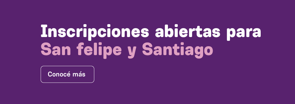 Inscripciones abiertas para San Felipe y Santiago. Conocé más.