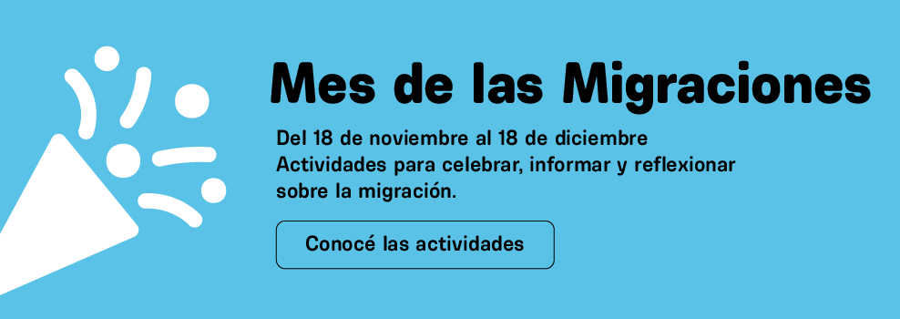 Mes de las Migraciones. Del 18 de noviembre al 18 de diciembre. Conocé las actividades